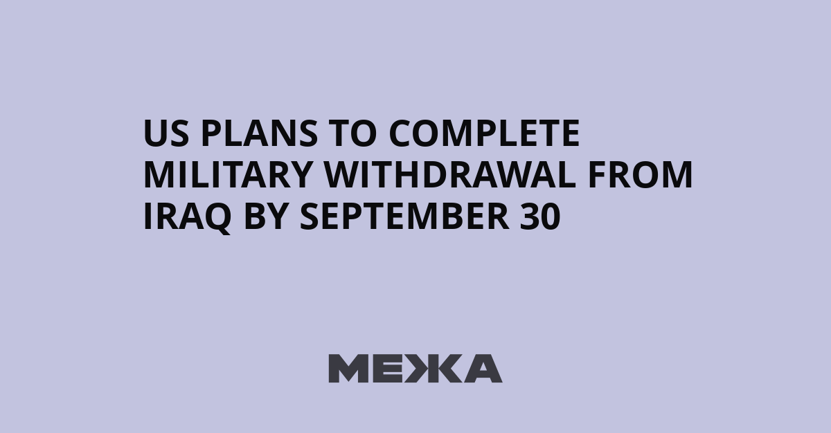 US Plans to Complete Military Withdrawal from Iraq by September 30 | Ukraine news