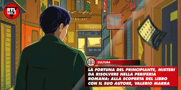 La fortuna del principiante, misteri da risolvere nella periferia romana: alla scoperta del libro con il suo autore, Valerio Marra