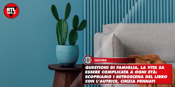 Questioni di famiglia, la vita sa essere complicata a ogni età: scopriamo i retroscena del libro con l’autrice, Cinzia Pennati