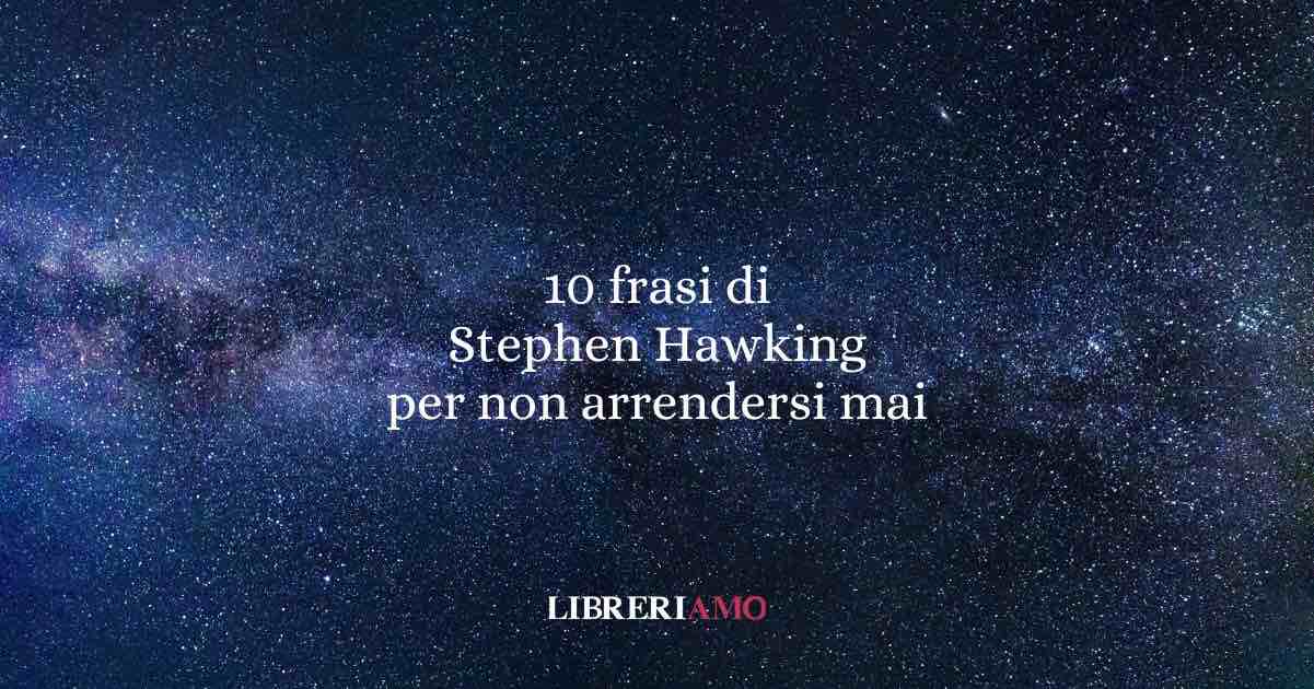 10 frasi di Stephen Hawking per chi non vuole arrendersi ma