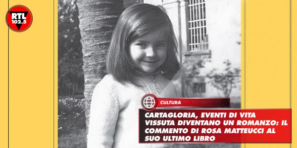Cartagloria, eventi di vita vissuta diventano un romanzo: il commento di Rosa Matteucci al suo ultimo libro