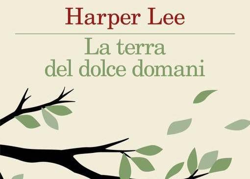 'La terra del dolce domani' esce oggi, cos'è il libro postumo di Harper Lee