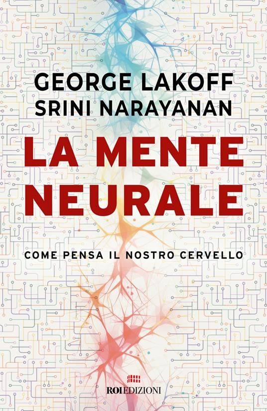 George Lakoff e Srini Narayanan La mente neurale  ROI Edizioni  pp. 496  2990 €