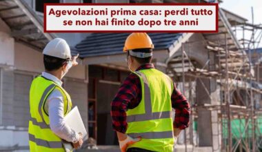 Agevolazioni prima casa, devi restituire tutto se limmobile dopo tre anni è ancora in costruzione: nuova sentenza