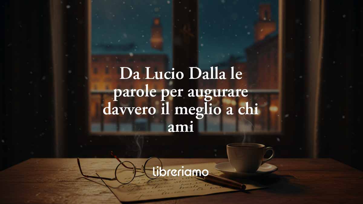 le parole per augurare davvero il meglio a chi ami