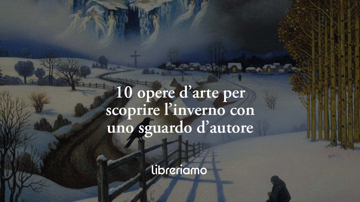 10 opere d’arte per scoprire l’inverno con uno sguardo d’autore