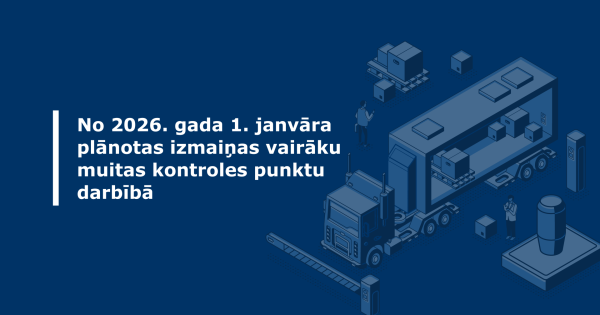 No 2026. gada 1. janvāra plānotas izmaiņas vairāku muitas kontroles punktu darbībā