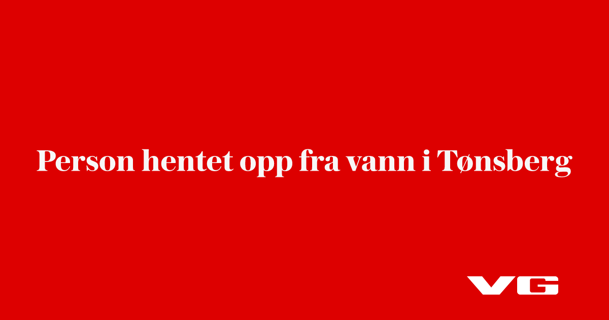 siste: Person hentet opp fra vann i Tønsberg - VG