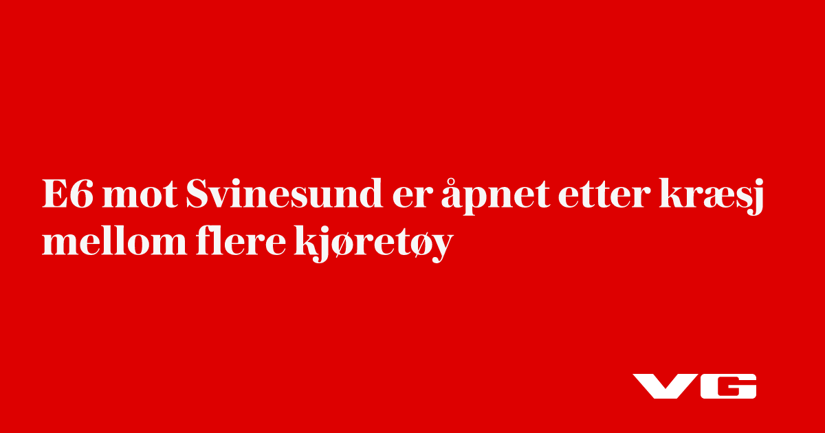 E6 mot Svinesund er åpnet etter kræsj mellom flere kjøretøy