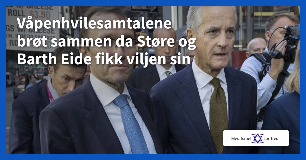 Våpenhvilesamtalene brøt sammen da Støre og Barth Eide fikk viljen sin - Med Israel for fred (MIFF)