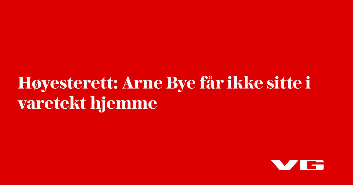 Arne Bye får ikke sone varetekt hjemme – Høyesterett enige med påtalemyndigheten