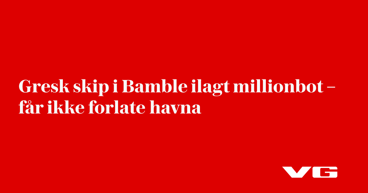 Gresk skip i Bamble ilagt millionbot – får ikke forlate havna