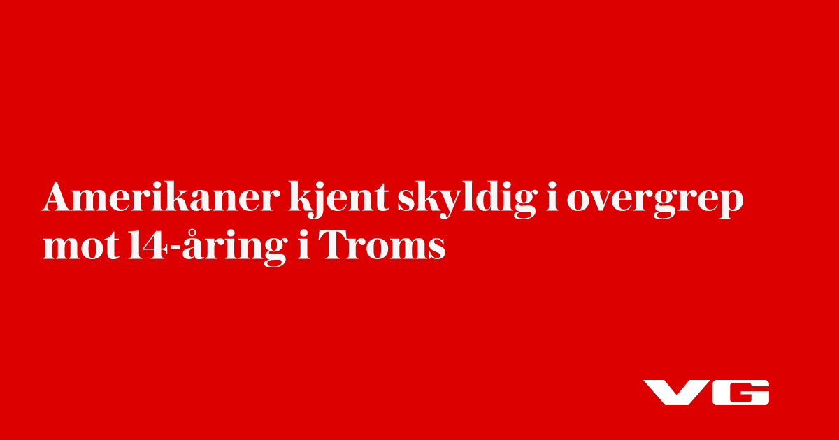 Amerikaner tilstår seksuelt overgrep mot 14-åring i Harstad