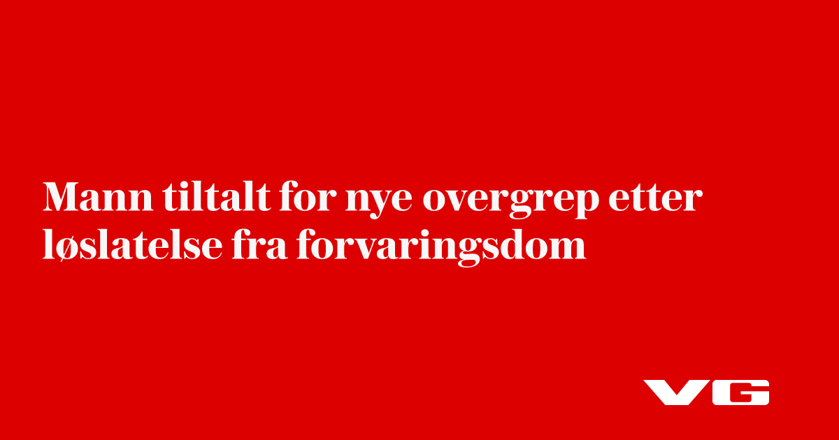 Mann tiltalt for nye overgrep etter løslatelse fra forvaringsdom
