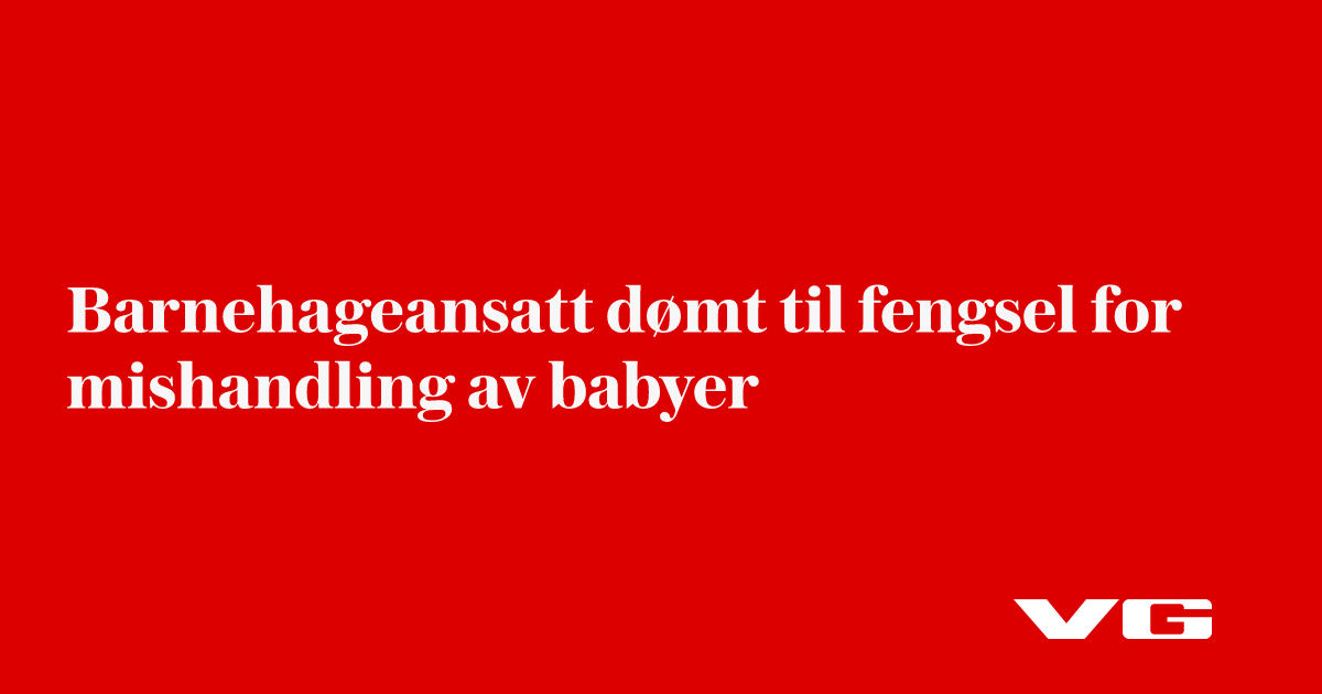 Barnehageansatt dømt til fengsel for mishandling av babyer