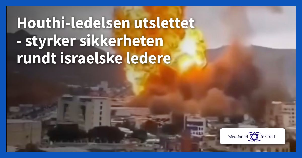Houthi-ledelsen utslettet – styrker sikkerheten rundt israelske ledere - Med Israel for fred (MIFF)