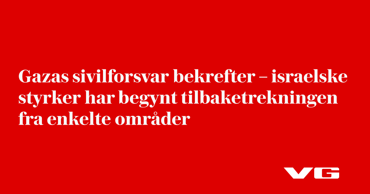 Gazas sivilforsvar bekrefter – israelske styrker har begynt tilbaketrekningen fra enkelte områder
