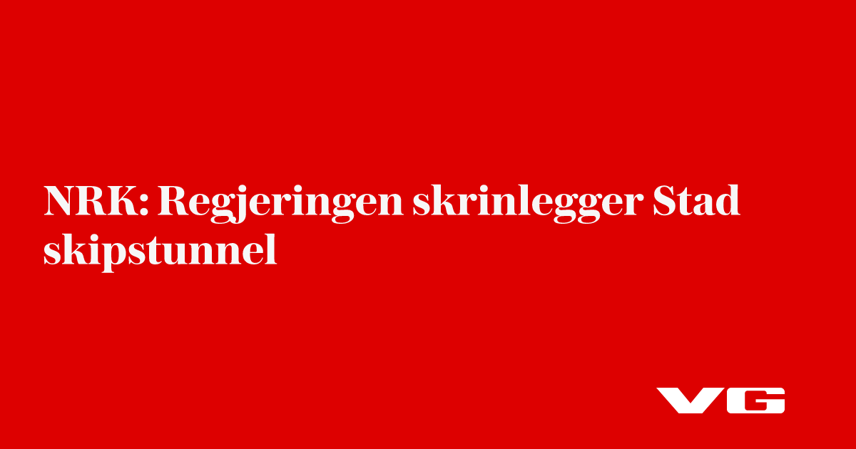 NRK: Regjeringen skrinlegger Stad skipstunnel