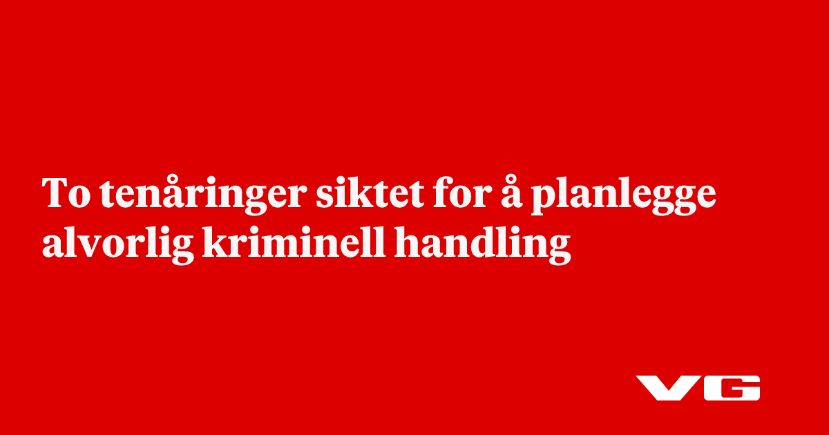 To tenåringer siktet for å planlegge alvorlig kriminell handling