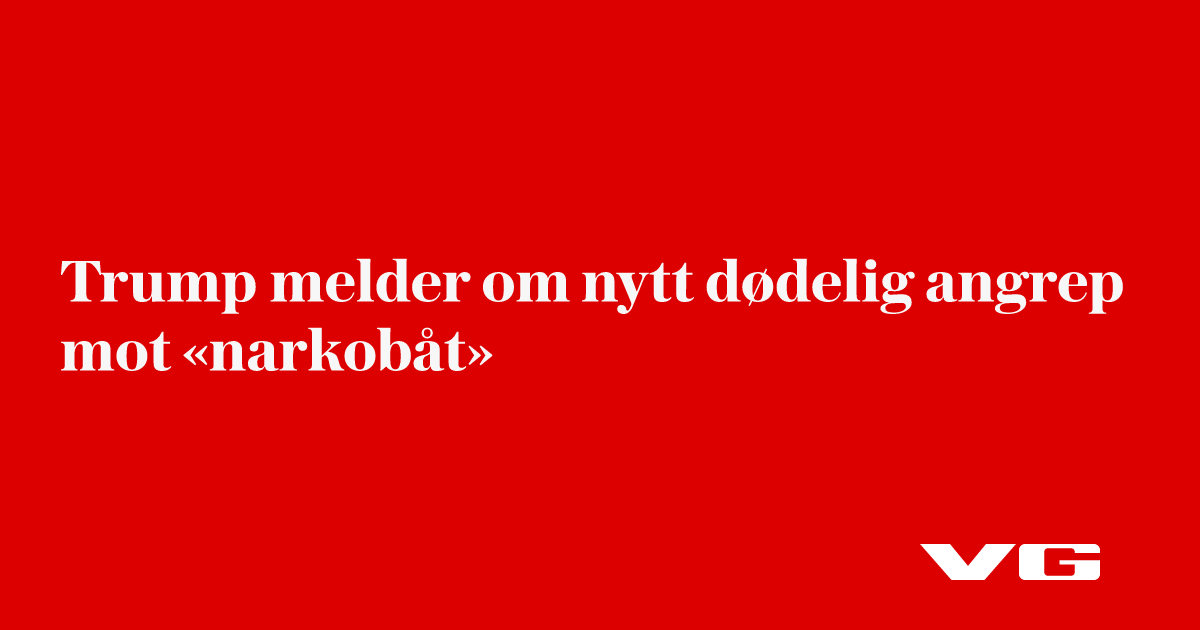 nå: Trump melder om nytt dødelig angrep mot «narkobåt» - VG