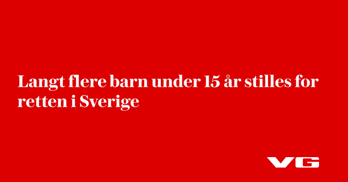 Langt flere barn under 15 år stilles for retten i Sverige