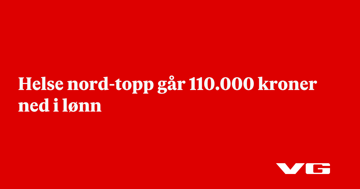 Helse nord-topp går 110.000 kroner ned i lønn