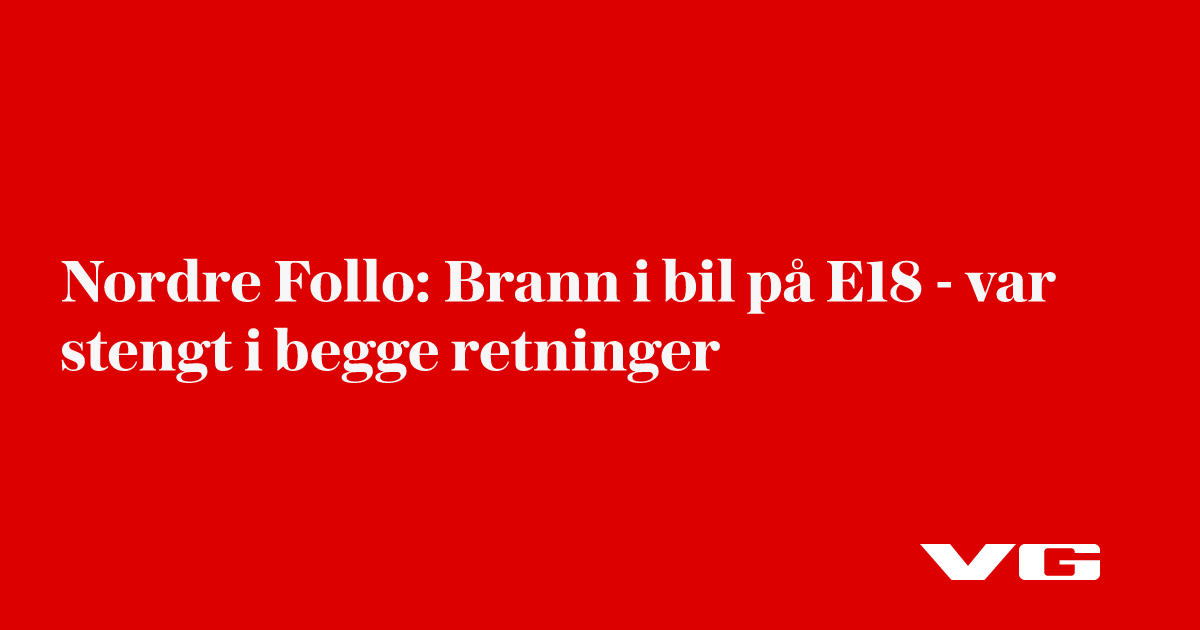 Brann i bil på E18 – stenges i begge retninger