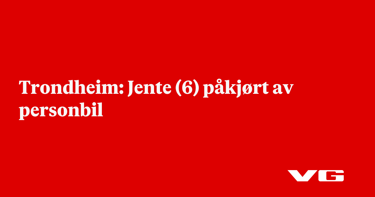 Trondheim: Jente (6) påkjørt av personbil - VG