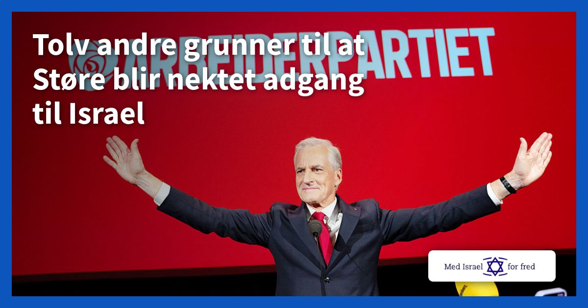 Tolv andre grunner til at Støre blir nektet adgang til Israel - Med Israel for fred (MIFF)