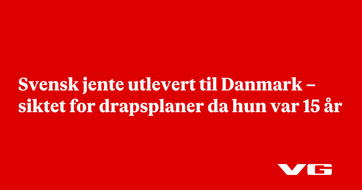 17 år gammel svensk jente utlevert til Danmark – siktet for drapsforsøk da hun var 15 år