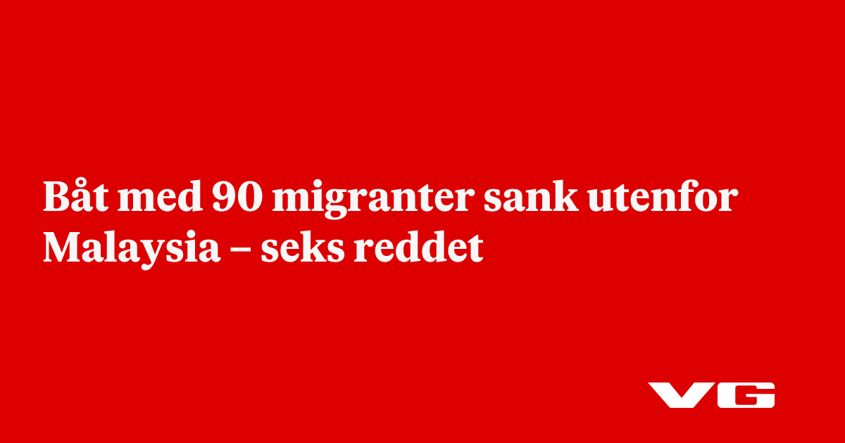 Båt med 90 migranter sank utenfor Malaysia – seks reddet