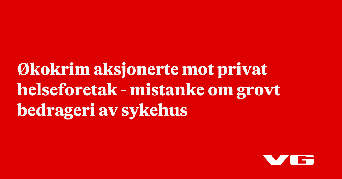 Økokrim aksjonerte mot privat helseforetak