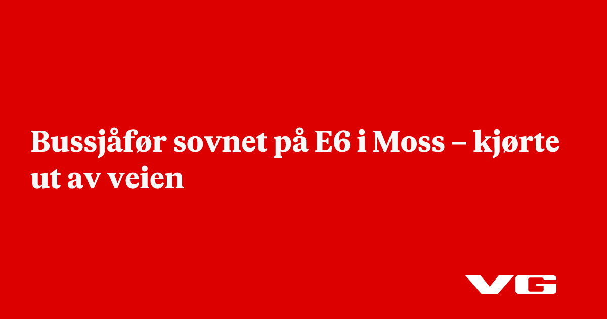 Bussjåfør sovnet på E6 i Moss – kjørte ut av veien