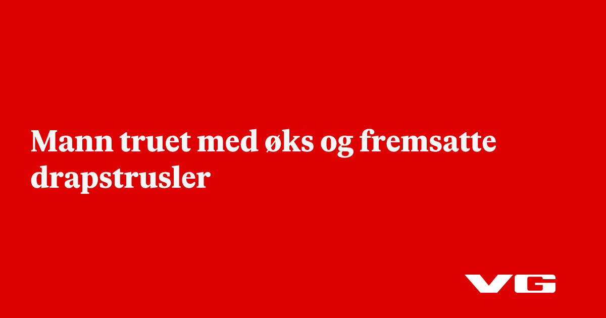 Mann truet med øks og fremsatte drapstrusler