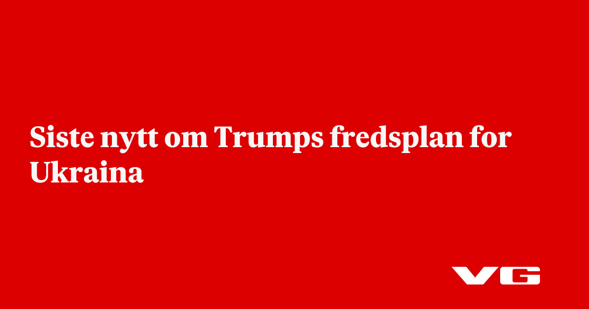 Siste nytt om Trumps fredsplan for Ukraina - VG