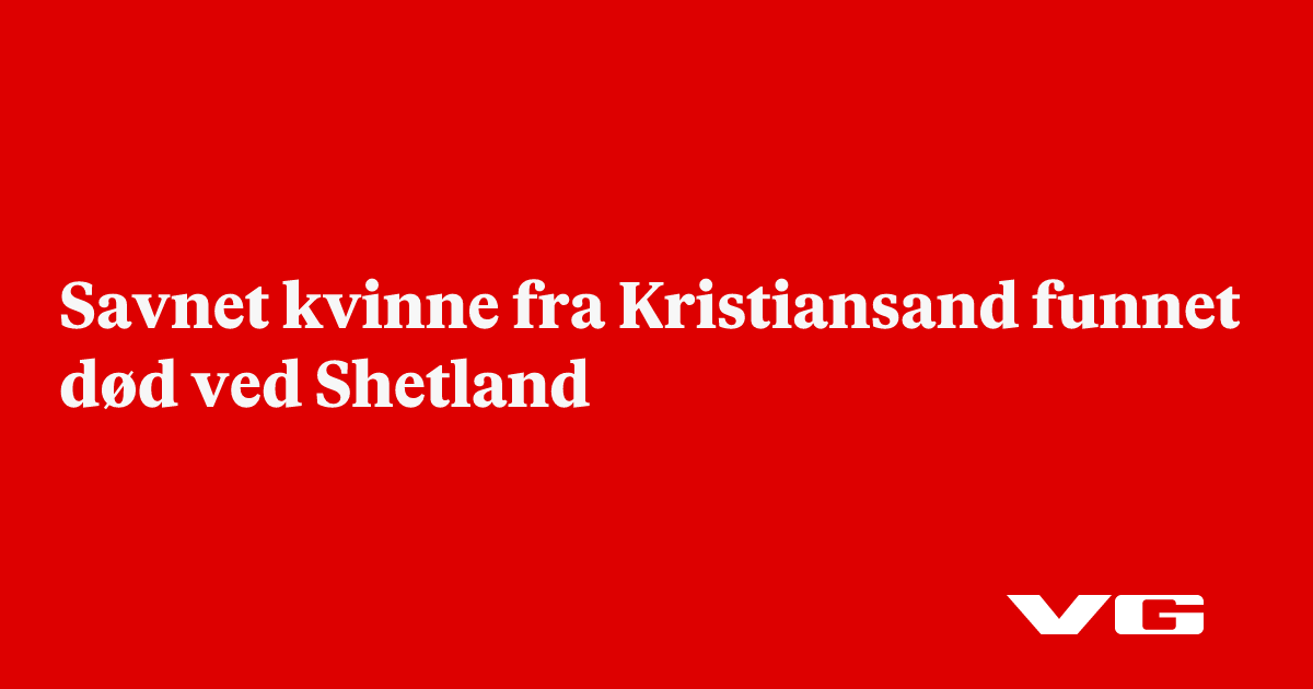Savnet kvinne fra Kristiansand funnet død ved Shetland