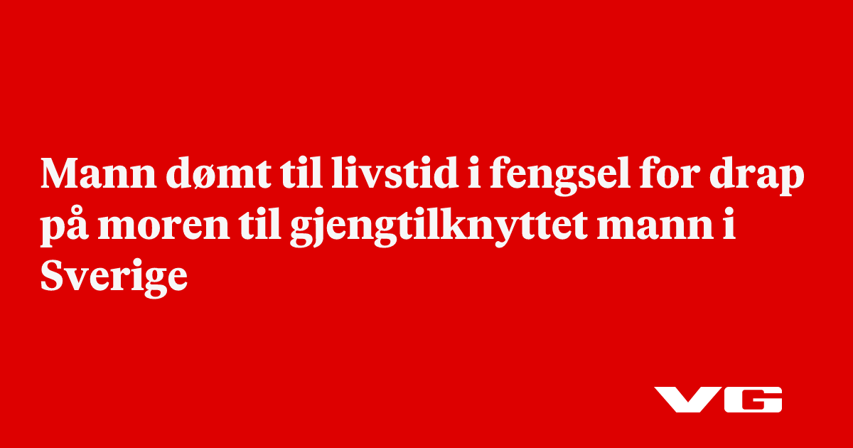 Mann dømt til livstid i fengsel for drap på moren til gjengtilknyttet mann i Sverige