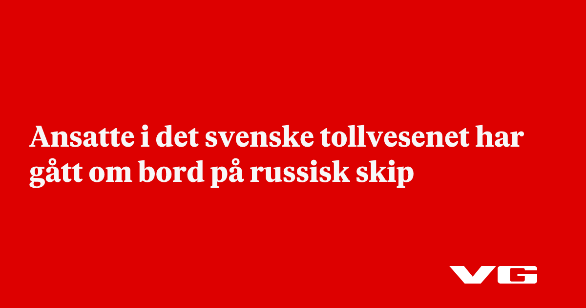 Ansatte i det svenske tollvesenet har gått om bord på russisk skip