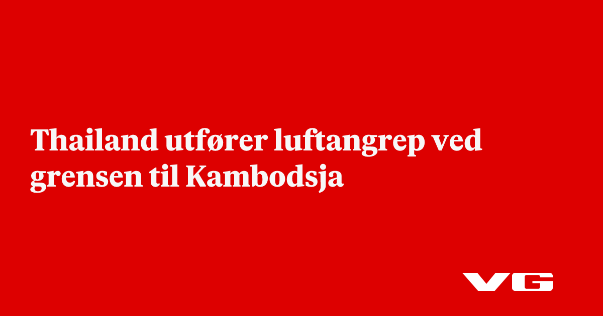 Thailand har gjennomført luftangrep langs grensen til Kambodsja
