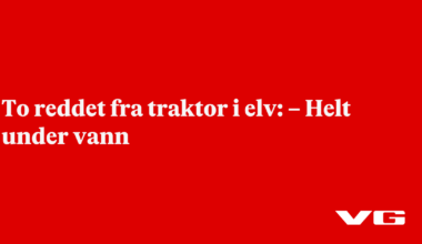 To reddet fra traktor i elv: – Helt under vann
