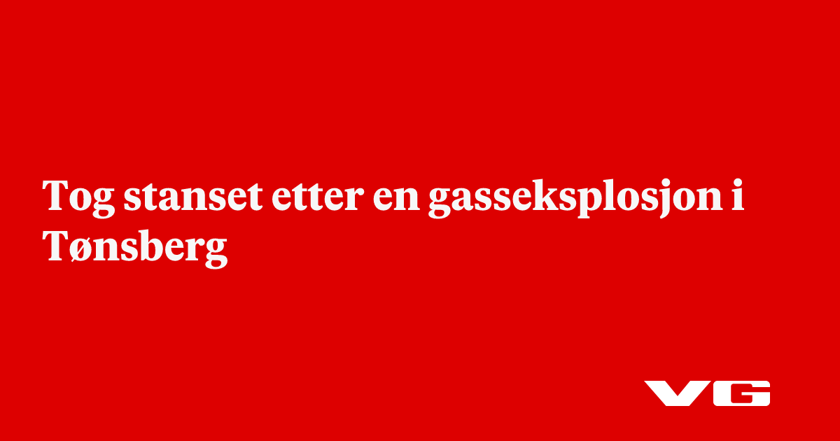 Tog stanset etter en gasseksplosjon i Tønsberg