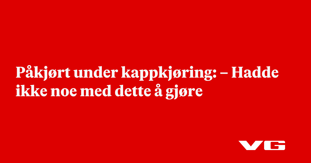 – Hadde ikke noe med dette å gjøre