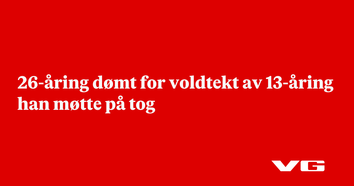 26-åring dømt for voldtekt av 13-åring han møtte på tog