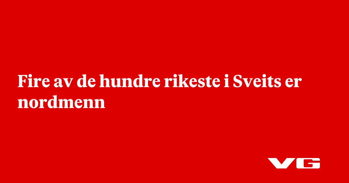 Fire av de hundre rikeste i Sveits er nordmenn