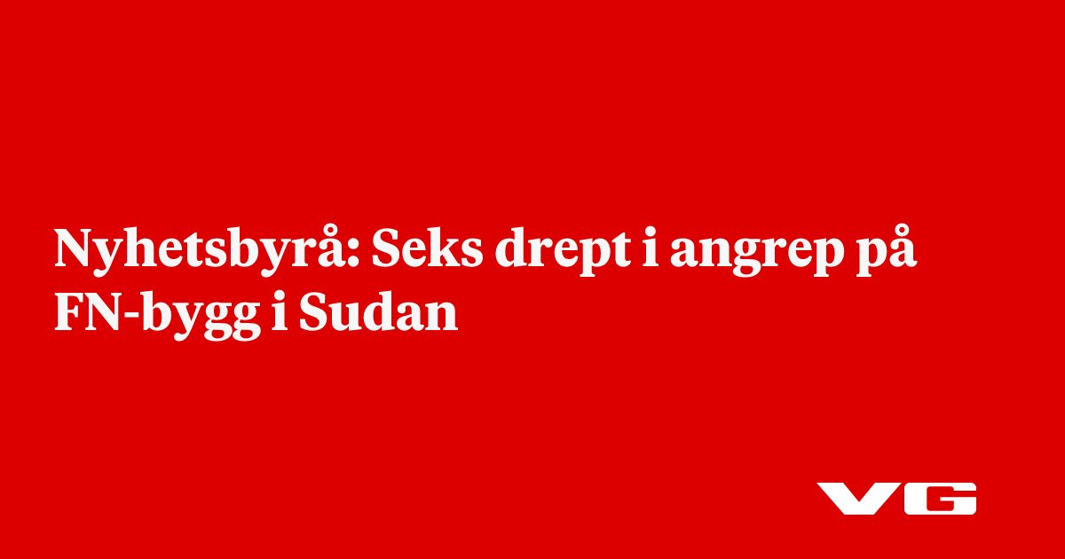Seks drept i angrep på FN-bygg i Sudan