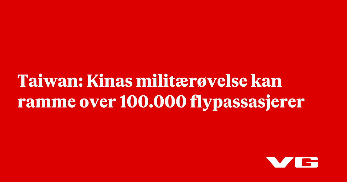 Kinas militærøvelse kan ramme over 100.000 flypassasjerer