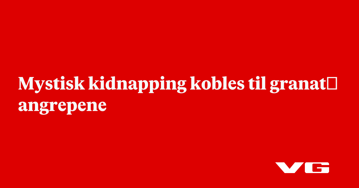 Mystisk kidnapping kobles til granat­angrepene