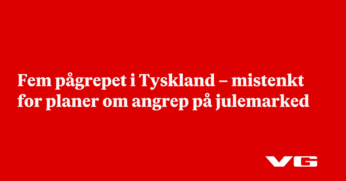 Fem pågrepet i Tyskland – mistenkt for planer om angrep på julemarked