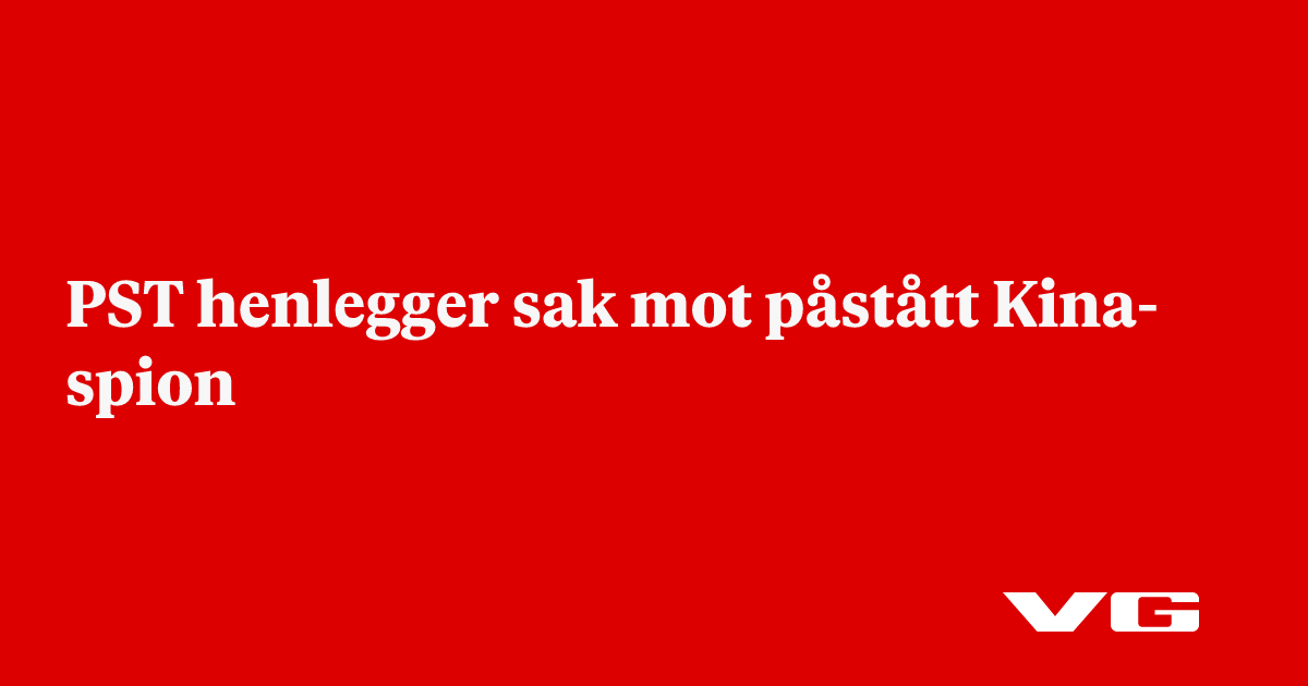 PST henlegger sak mot påstått Kina-spion - VG