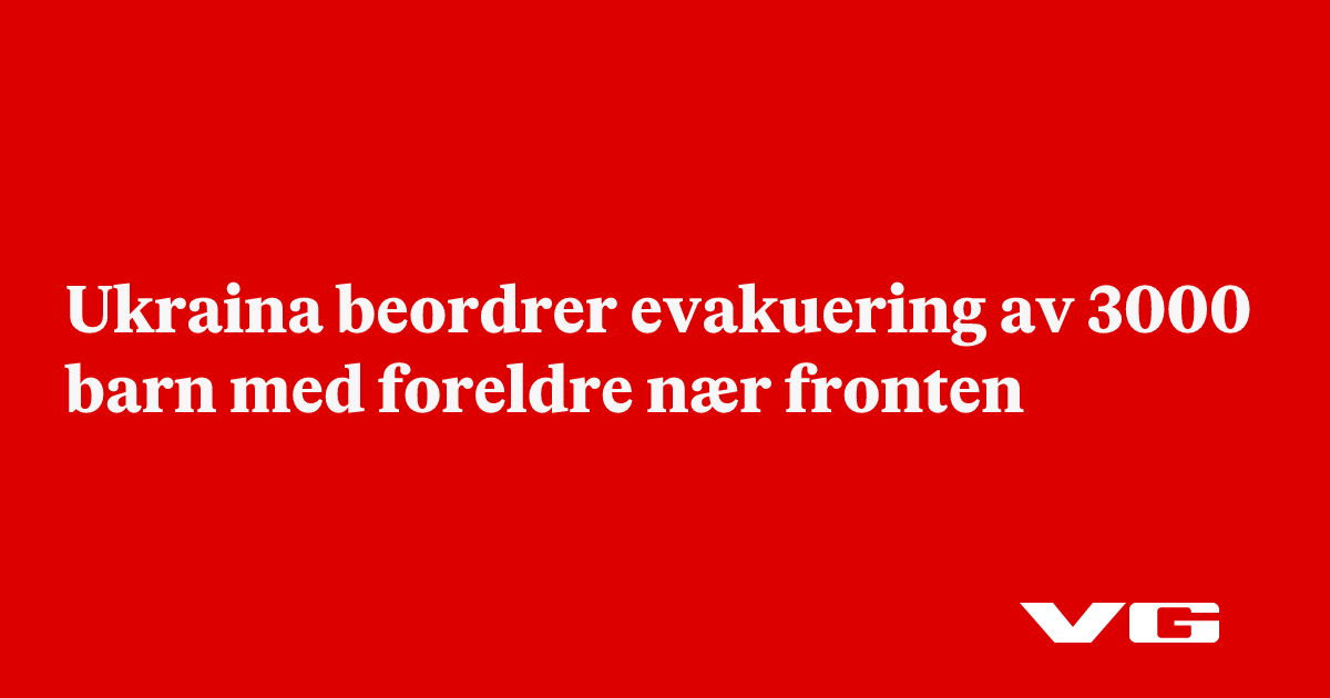 Ukraina beordrer evakuering av 3000 barn med foreldre nær fronten